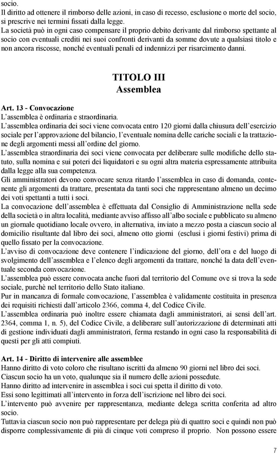 riscosse, nonché eventuali penali ed indennizzi per risarcimento danni. TITOLO III Assemblea Art. 13 - Convocazione L assemblea è ordinaria e straordinaria.