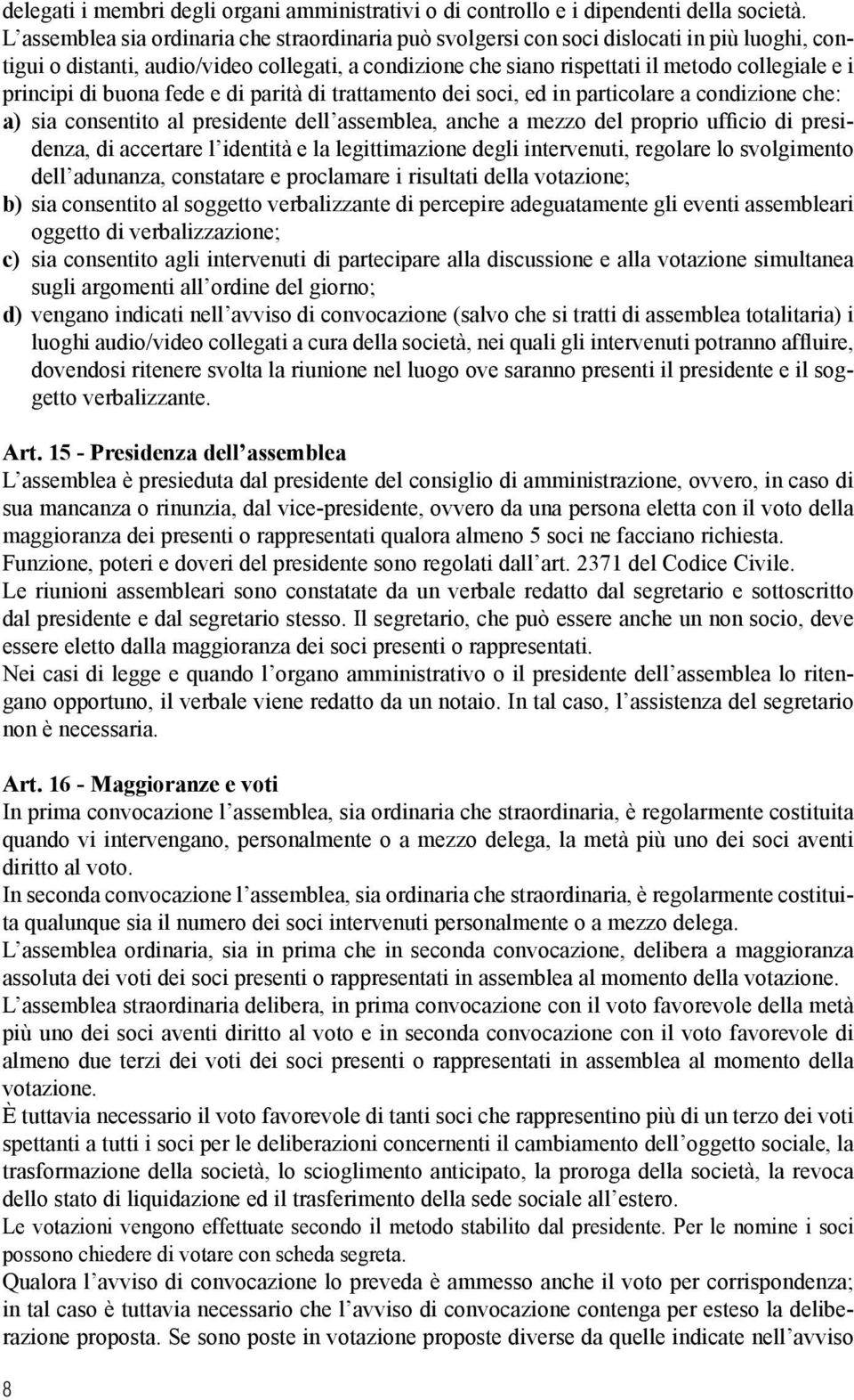 principi di buona fede e di parità di trattamento dei soci, ed in particolare a condizione che: a) sia consentito al presidente dell assemblea, anche a mezzo del proprio ufficio di presidenza, di