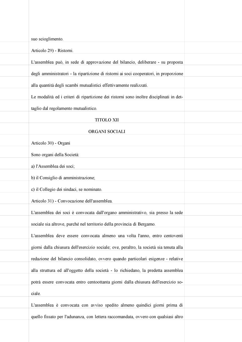 mutualistici effettivamente realizzati. Le modalità ed i criteri di ripartizione dei ristorni sono inoltre disciplinati in dettaglio dal regolamento mutualistico.