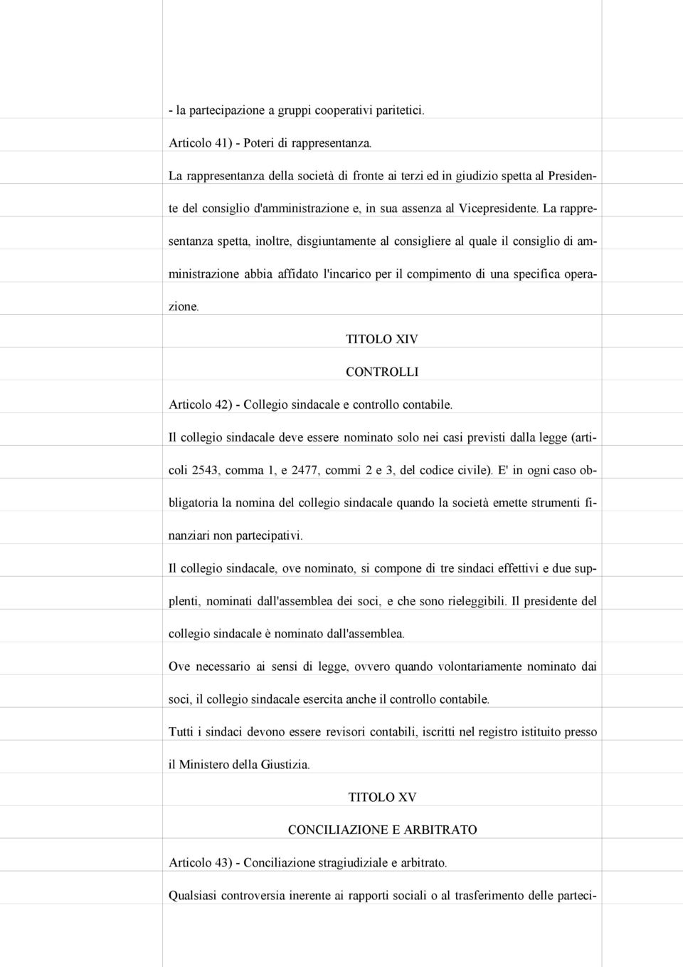 La rappresentanza spetta, inoltre, disgiuntamente al consigliere al quale il consiglio di amministrazione abbia affidato l'incarico per il compimento di una specifica operazione.