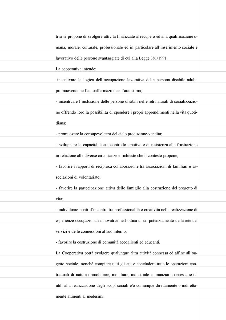 La cooperativa intende: -incentivare la logica dell occupazione lavorativa della persona disabile adulta promuovendone l autoaffermazione e l autostima; - incentivare l inclusione delle persone