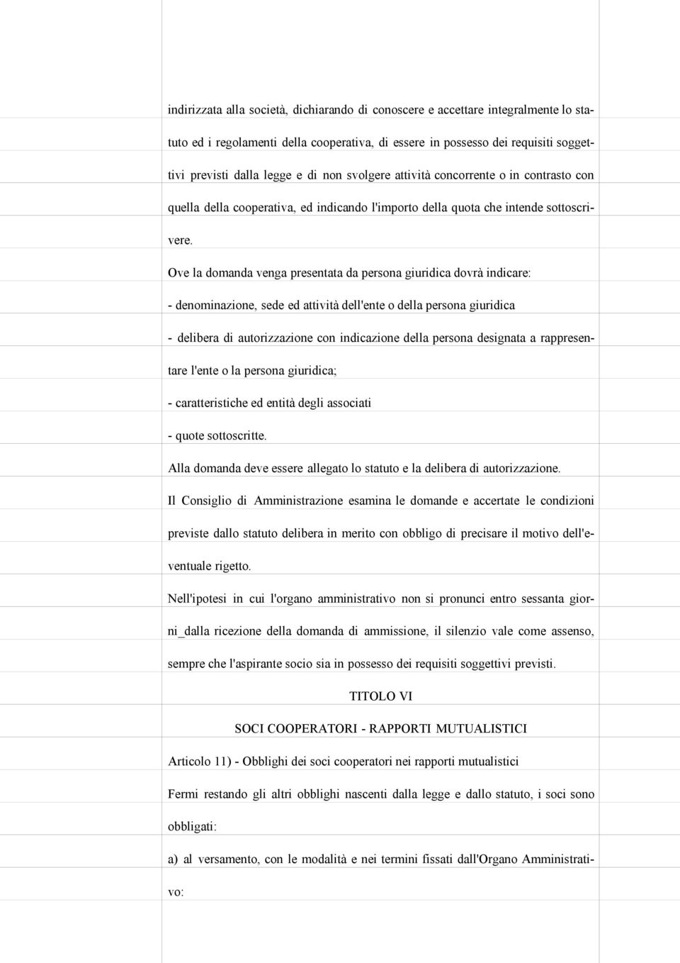 Ove la domanda venga presentata da persona giuridica dovrà indicare: - denominazione, sede ed attività dell'ente o della persona giuridica - delibera di autorizzazione con indicazione della persona