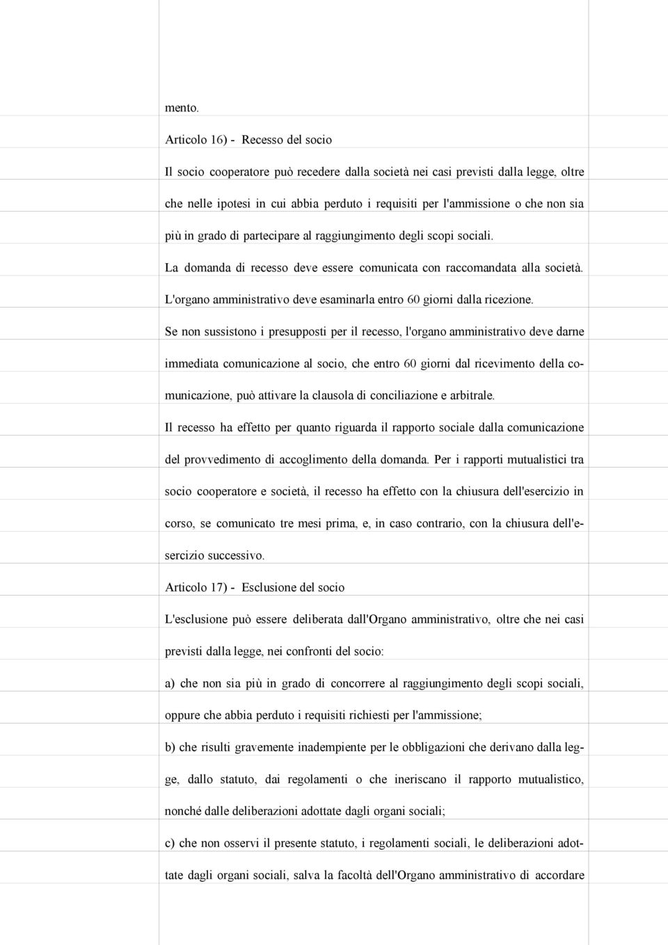 più in grado di partecipare al raggiungimento degli scopi sociali. La domanda di recesso deve essere comunicata con raccomandata alla società.