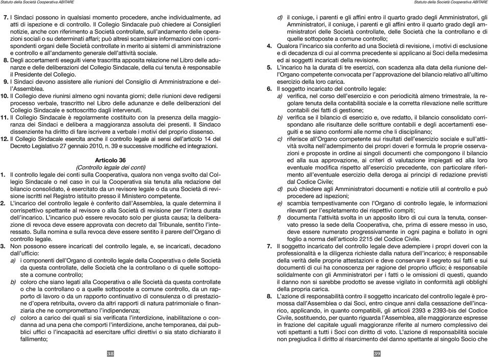 informazioni con i corrispondenti organi delle Società controllate in merito ai sistemi di amministrazione e controllo e all andamento generale dell attività sociale. 8.