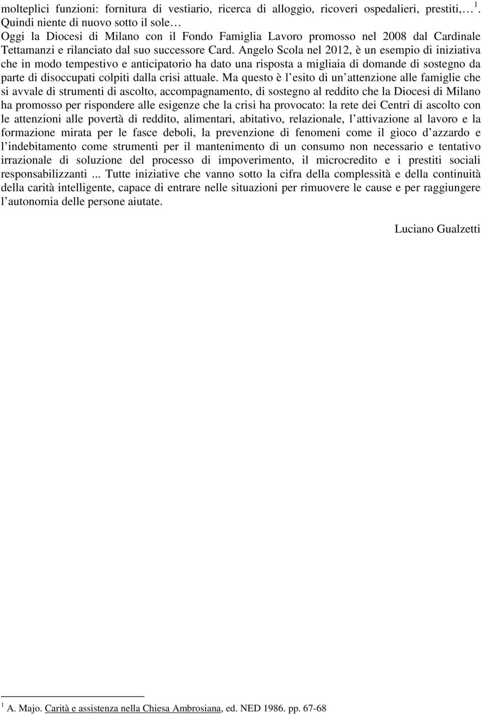 Angelo Scola nel 2012, è un esempio di iniziativa che in modo tempestivo e anticipatorio ha dato una risposta a migliaia di domande di sostegno da parte di disoccupati colpiti dalla crisi attuale.