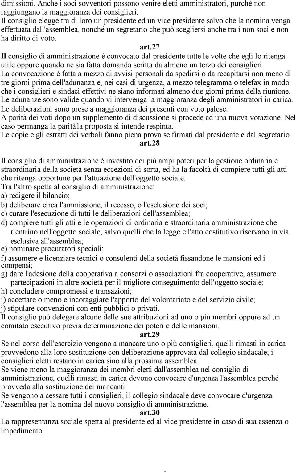 di voto. art.27 Il consiglio di amministrazione é convocato dal presidente tutte le volte che egli lo ritenga utile oppure quando ne sia fatta domanda scritta da almeno un terzo dei consiglieri.