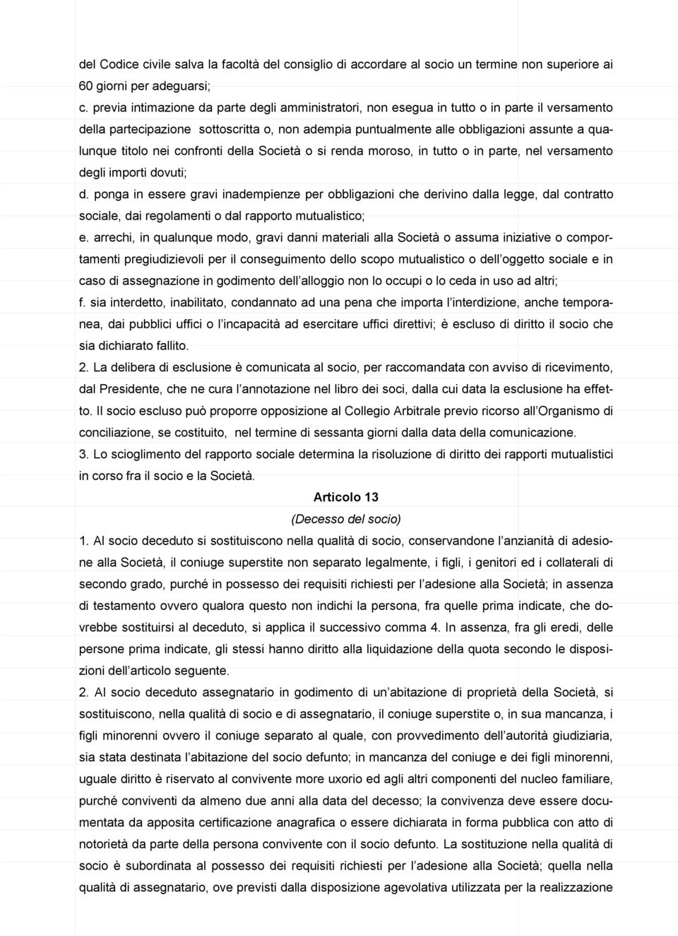 titolo nei confronti della Società o si renda moroso, in tutto o in parte, nel versamento degli importi dovuti; d.