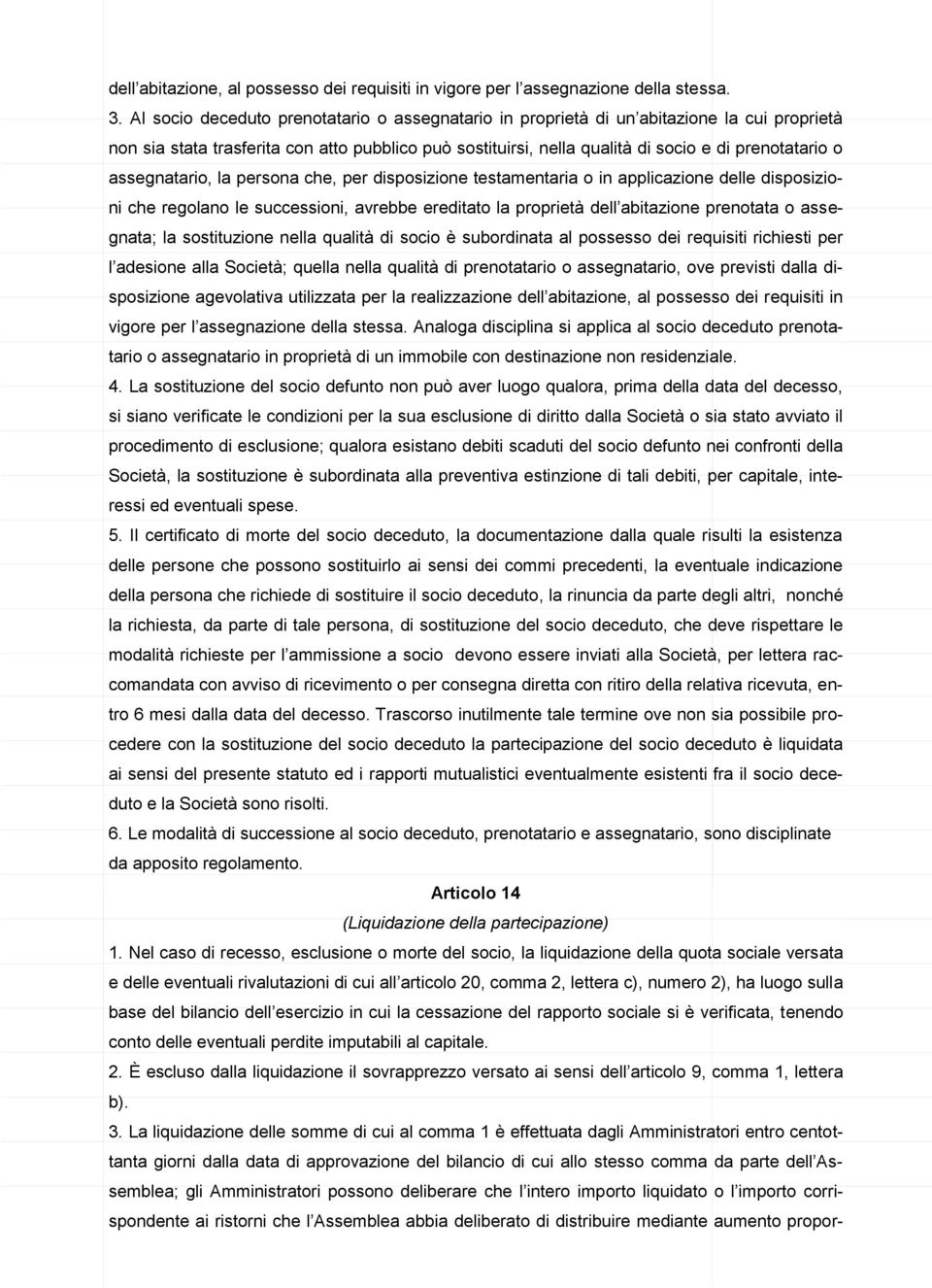 assegnatario, la persona che, per disposizione testamentaria o in applicazione delle disposizioni che regolano le successioni, avrebbe ereditato la proprietà dell abitazione prenotata o assegnata; la