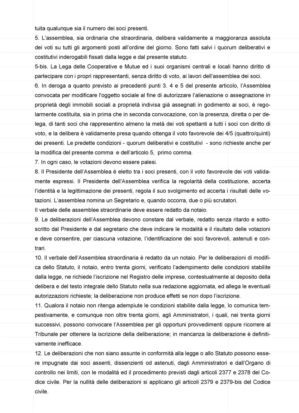 Sono fatti salvi i quorum deliberativi e costitutivi inderogabili fissati dalla legge e dal presente statuto. 5-bis.