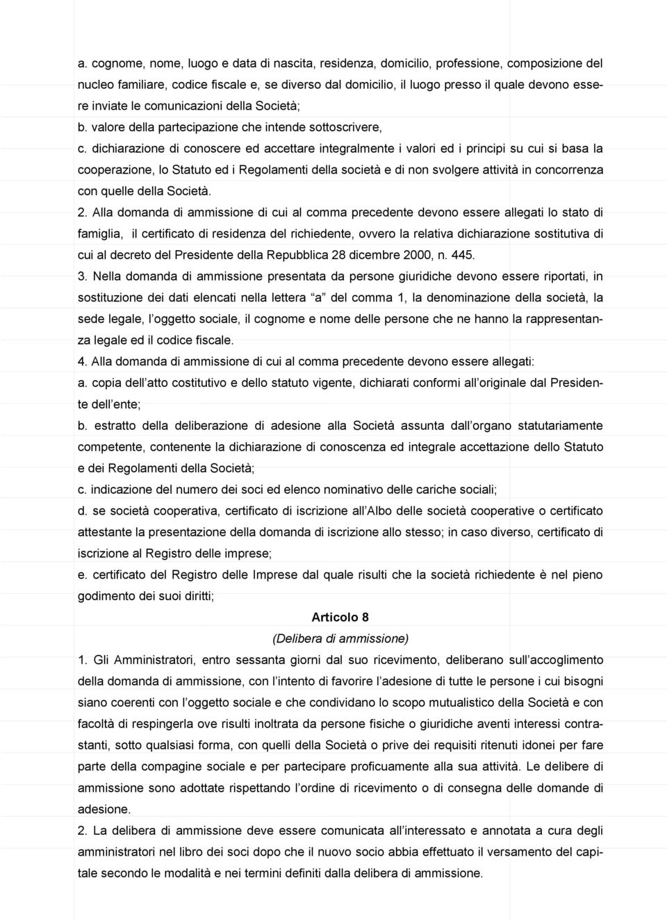 dichiarazione di conoscere ed accettare integralmente i valori ed i principi su cui si basa la cooperazione, lo Statuto ed i Regolamenti della società e di non svolgere attività in concorrenza con