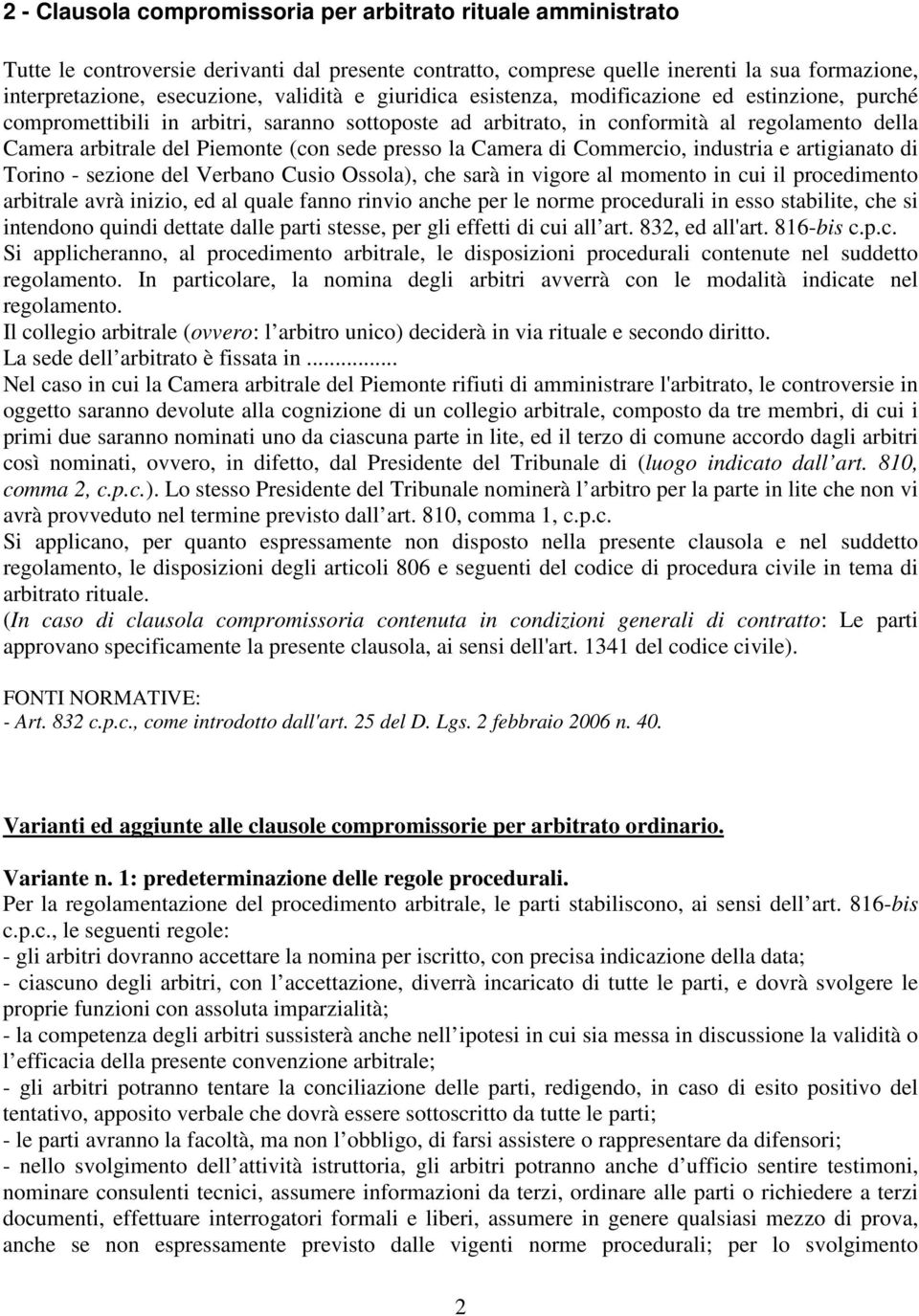 sede presso la Camera di Commercio, industria e artigianato di Torino - sezione del Verbano Cusio Ossola), che sarà in vigore al momento in cui il procedimento arbitrale avrà inizio, ed al quale