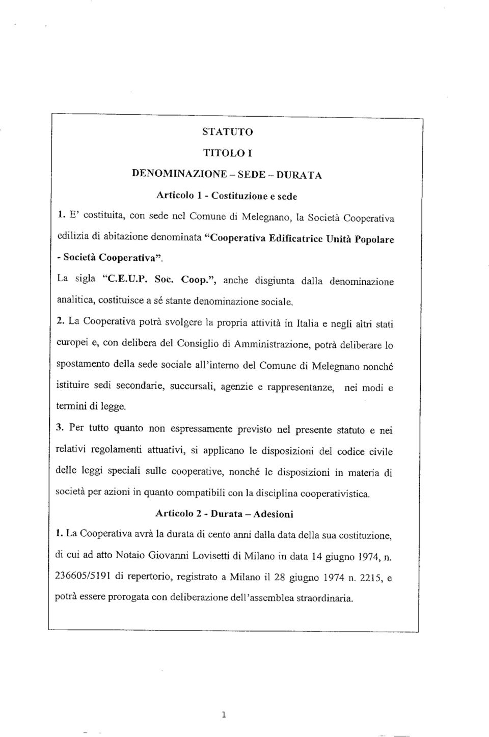 2. La Cooperativa potrà svolgere la propria attività in Italia e negli altri stati europei e, con delibera del Consiglio di Amministrazione, potrà deliberare lo spostamento della sede sociale