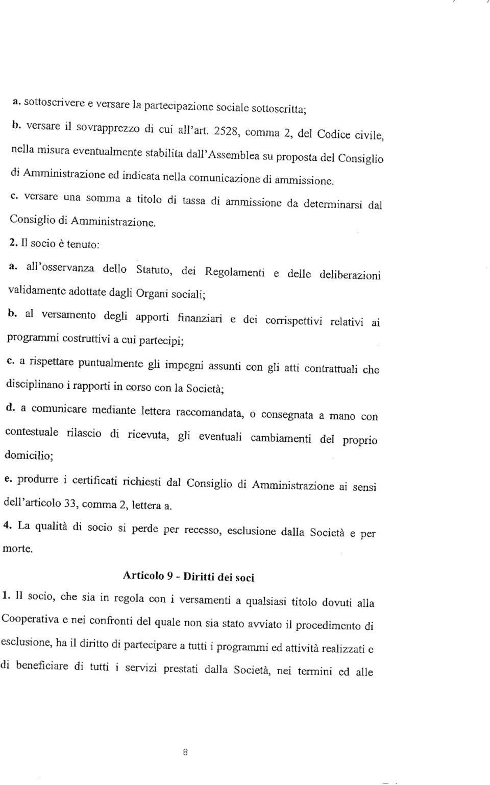 2. Il socio è tenuto: a. all'osservanza dello Statuto, dei Regolamenti e delle deliberazioni validamente adottate dagli Organi sociali; b.