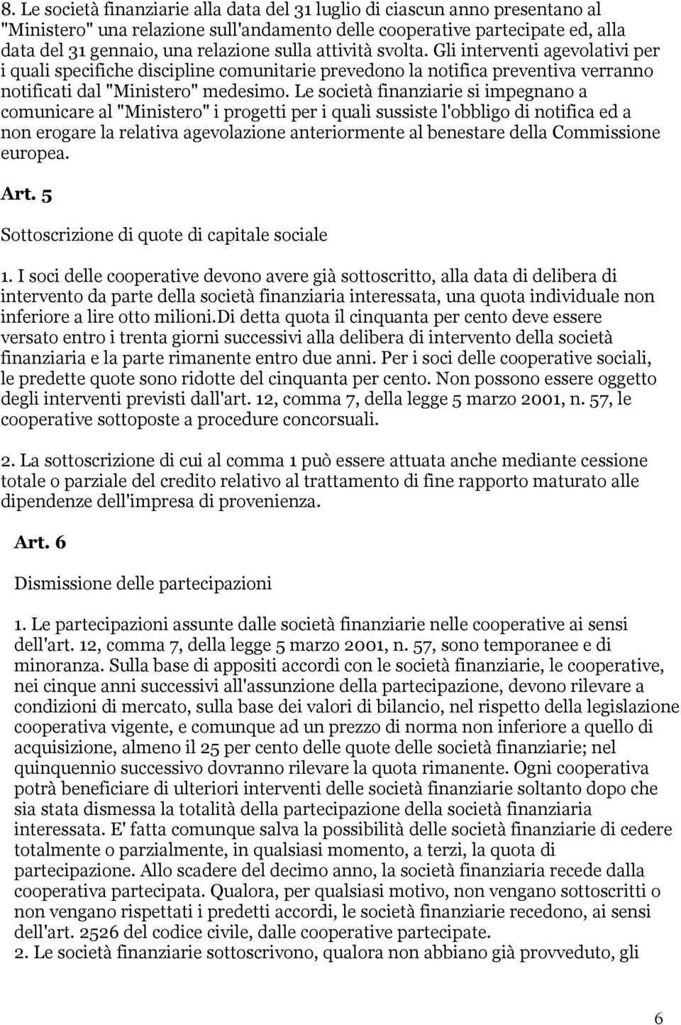 Le società finanziarie si impegnano a comunicare al "Ministero" i progetti per i quali sussiste l'obbligo di notifica ed a non erogare la relativa agevolazione anteriormente al benestare della