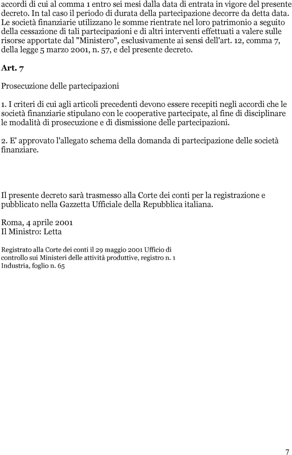 "Ministero", esclusivamente ai sensi dell'art. 12, comma 7, della legge 5 marzo 2001, n. 57, e del presente decreto. Art. 7 Prosecuzione delle partecipazioni 1.