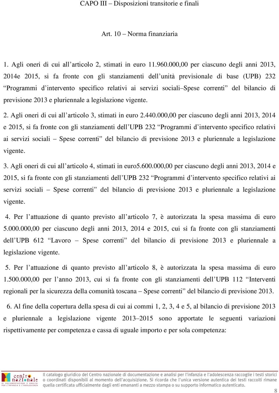 correnti del bilancio di previsione 2013 e pluriennale a legislazione vigente. 2. Agli oneri di cui all articolo 3, stimati in euro 2.440.
