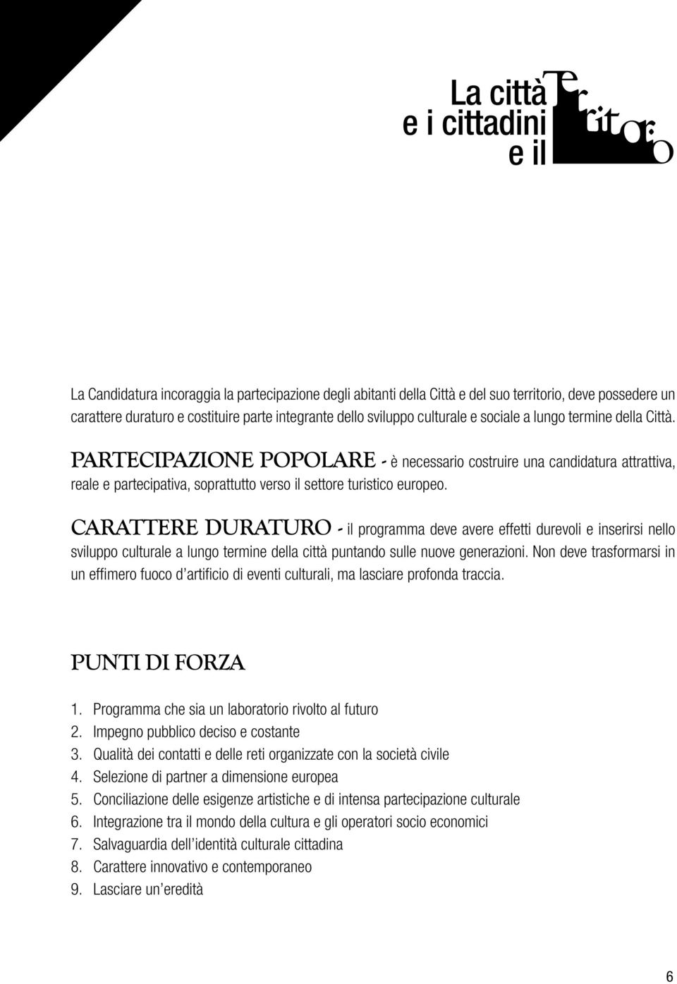 partecipazione popolare - è necessario costruire una candidatura attrattiva, reale e partecipativa, soprattutto verso il settore turistico europeo.