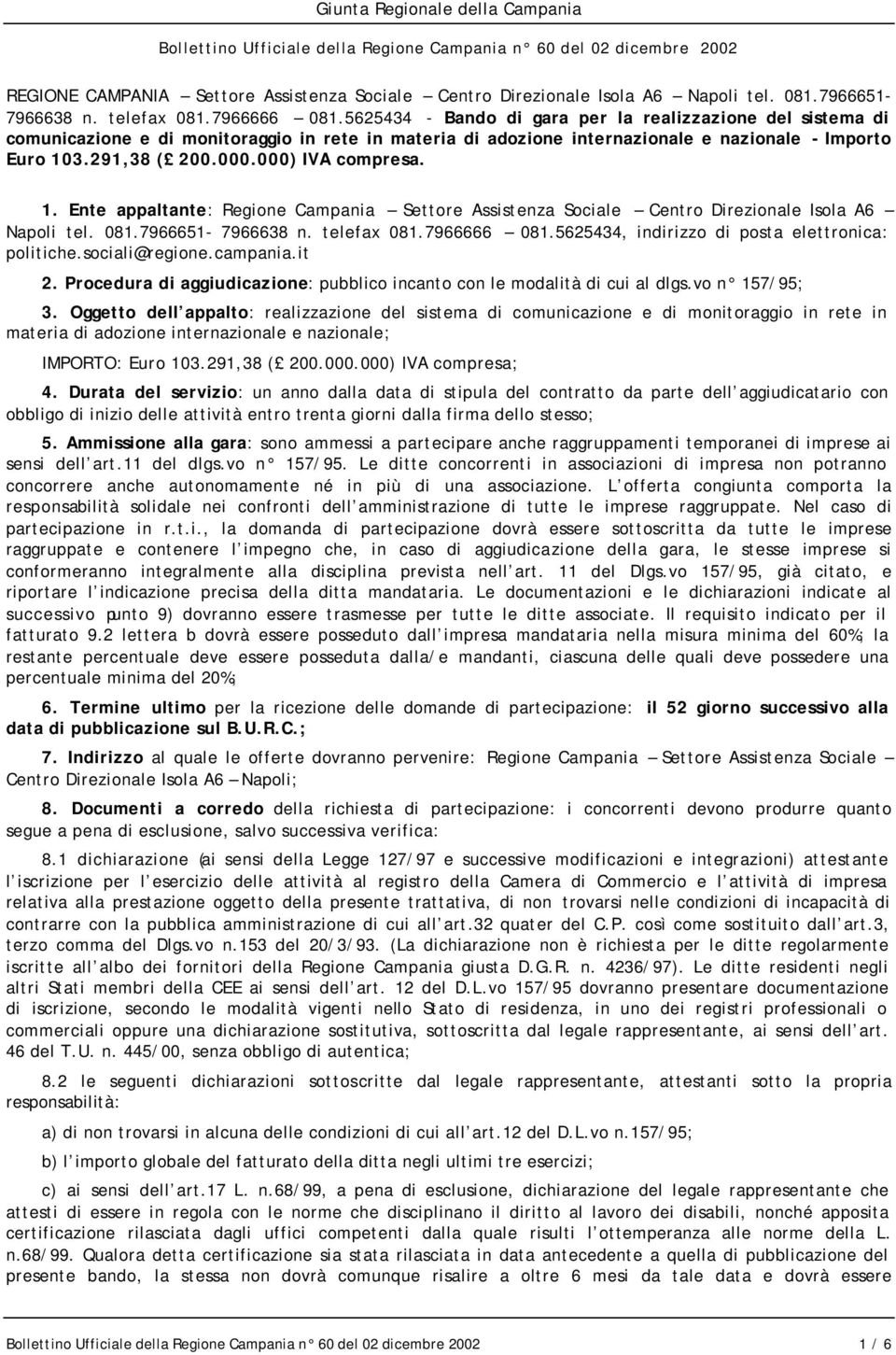 000) IVA compresa. 1. Ente appaltante: Regione Campania Settore Assistenza Sociale Centro Direzionale Isola A6 Napoli tel. 081.7966651-7966638 n. telefax 081.7966666 081.