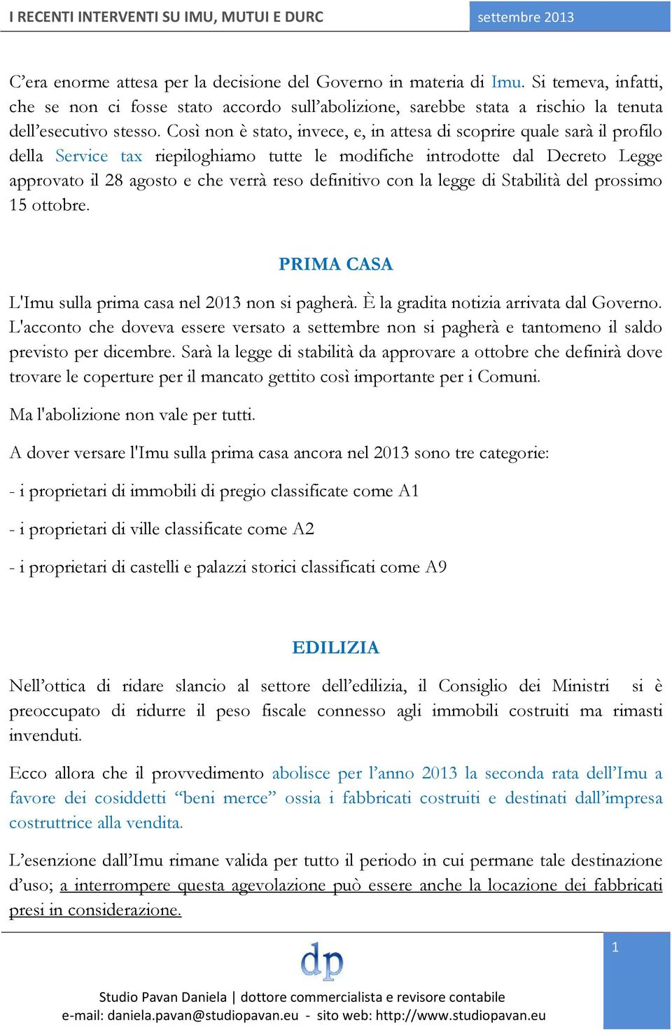 definitivo con la legge di Stabilità del prossimo 15 ottobre. PRIMA CASA L'Imu sulla prima casa nel 2013 non si pagherà. È la gradita notizia arrivata dal Governo.