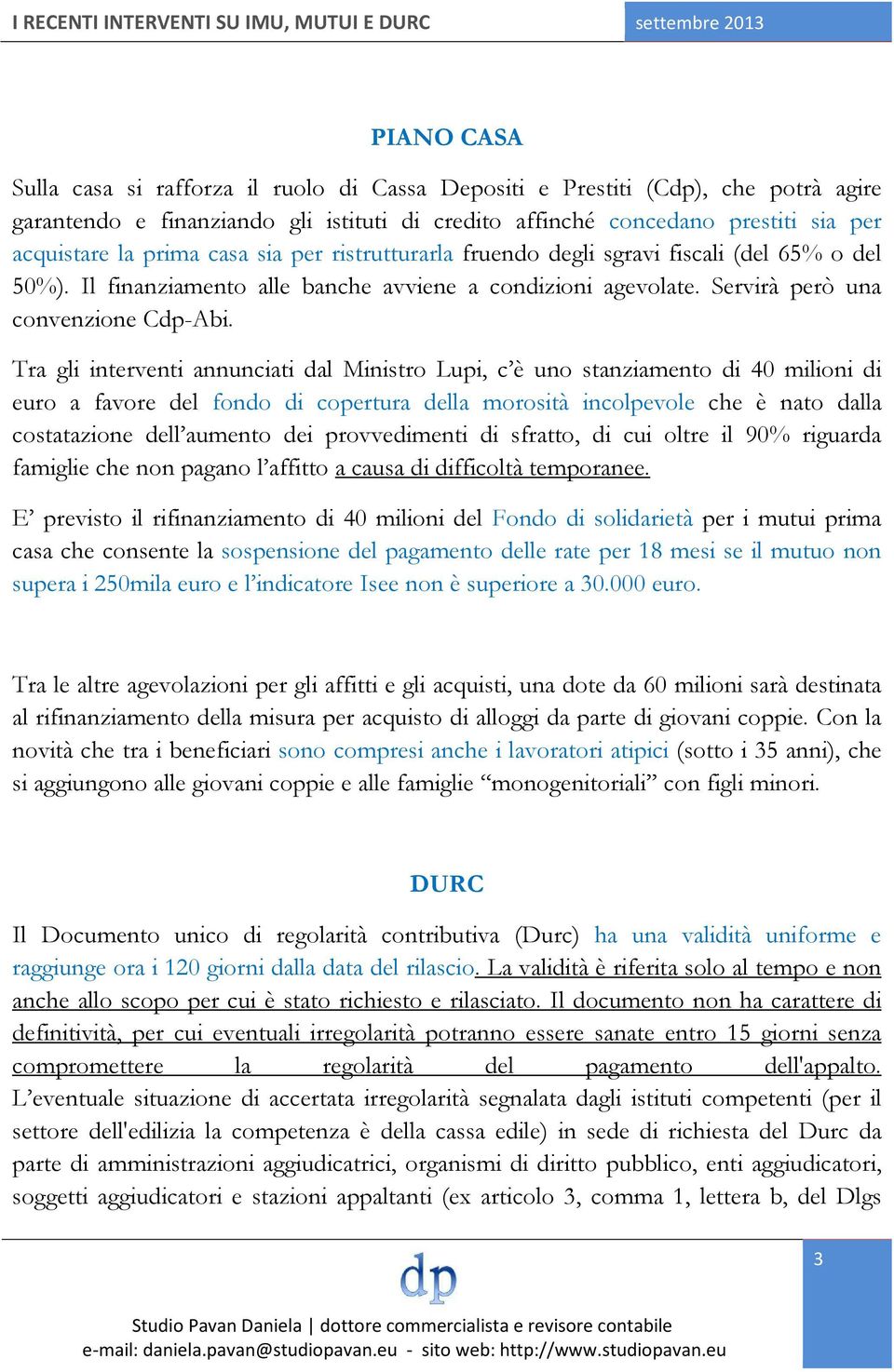 Tra gli interventi annunciati dal Ministro Lupi, c è uno stanziamento di 40 milioni di euro a favore del fondo di copertura della morosità incolpevole che è nato dalla costatazione dell aumento dei