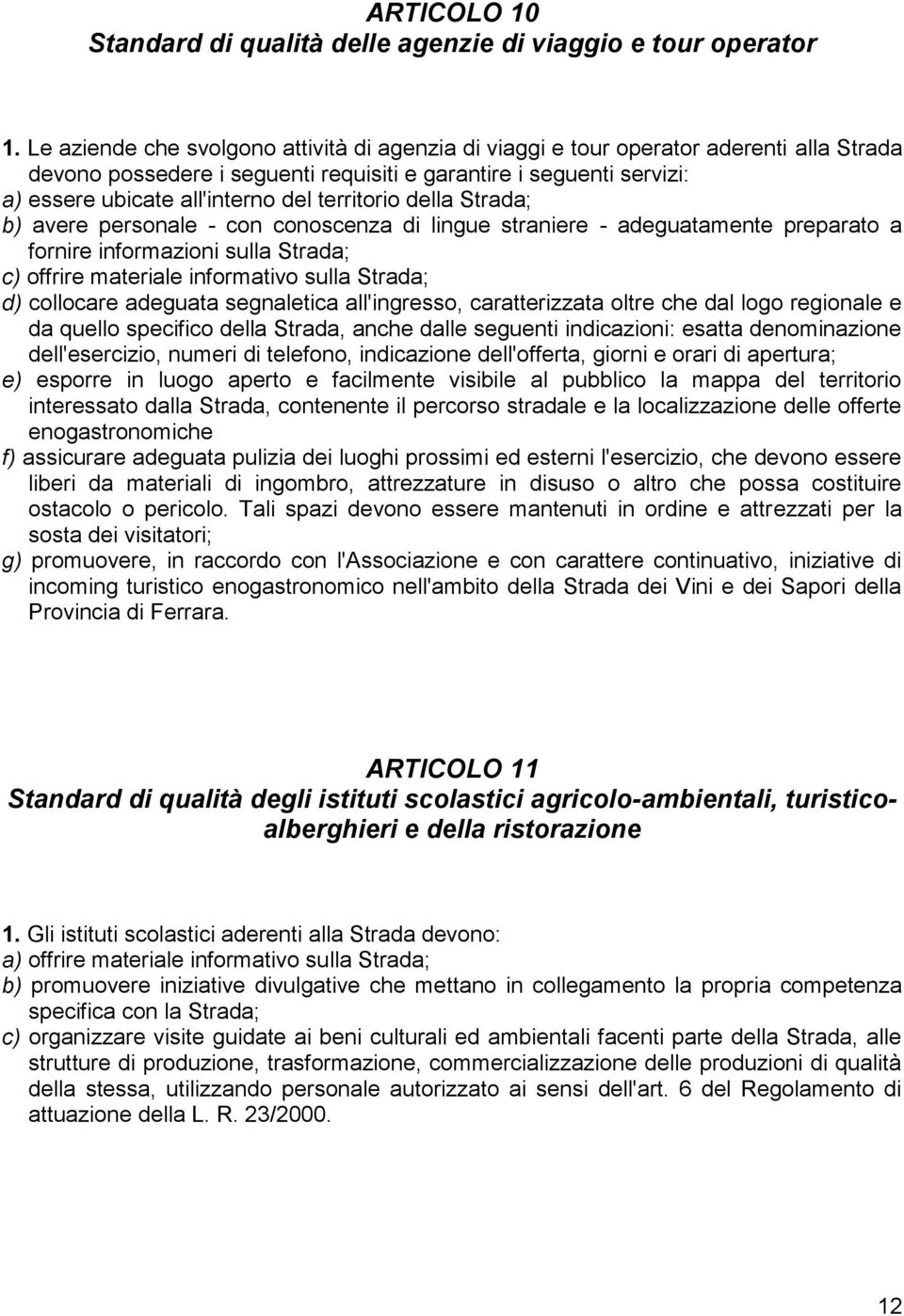 territorio della Strada; b) avere personale - con conoscenza di lingue straniere - adeguatamente preparato a fornire informazioni sulla Strada; c) offrire materiale informativo sulla Strada; d)