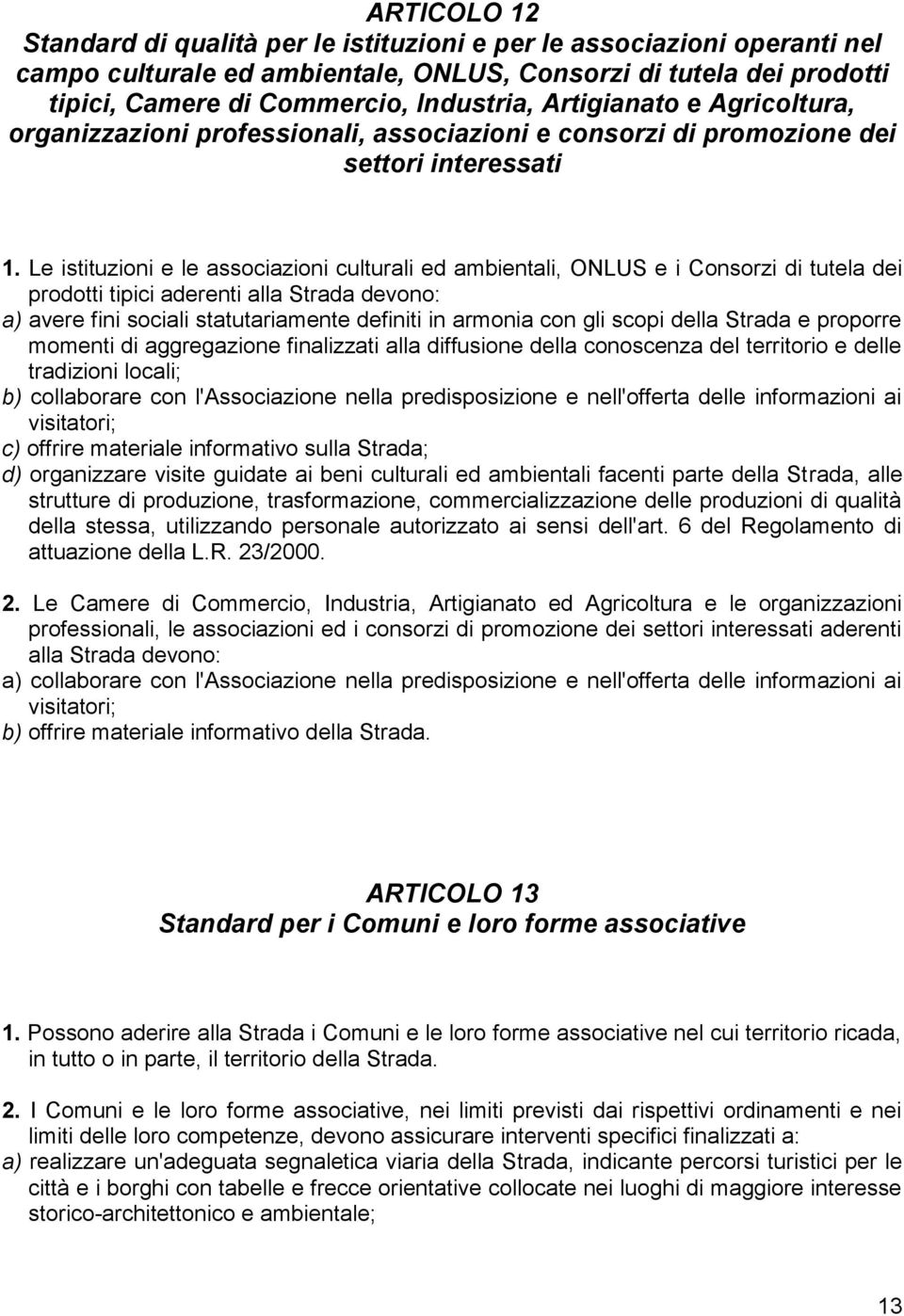 Le istituzioni e le associazioni culturali ed ambientali, ONLUS e i Consorzi di tutela dei prodotti tipici aderenti alla Strada devono: a) avere fini sociali statutariamente definiti in armonia con