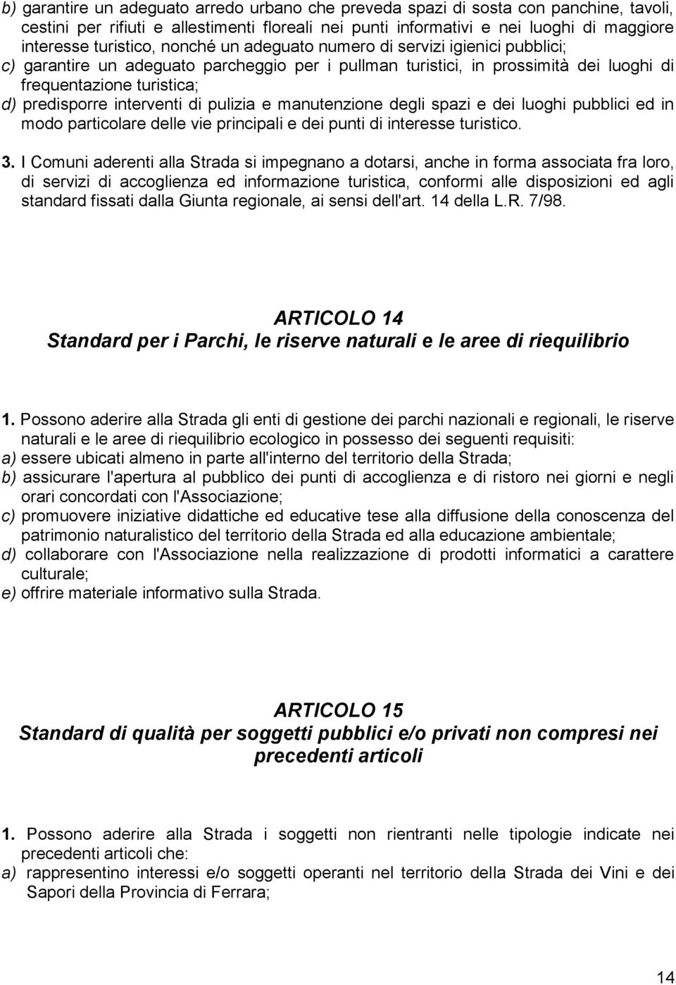 pulizia e manutenzione degli spazi e dei luoghi pubblici ed in modo particolare delle vie principali e dei punti di interesse turistico. 3.