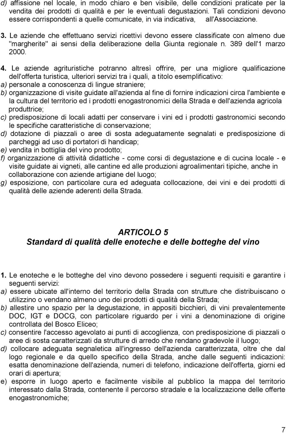 Le aziende che effettuano servizi ricettivi devono essere classificate con almeno due "margherite" ai sensi della deliberazione della Giunta regionale n. 389 dell'1 marzo 2000. 4.