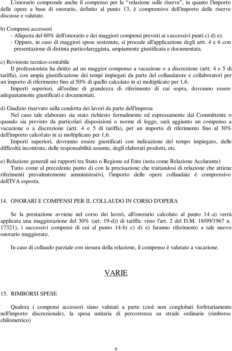 - Oppure, in caso di maggiori spese sostenute, si procede all applicazione degli artt. 4 e 6 con presentazione di distinta particolareggiata, ampiamente giustificata e documentata.