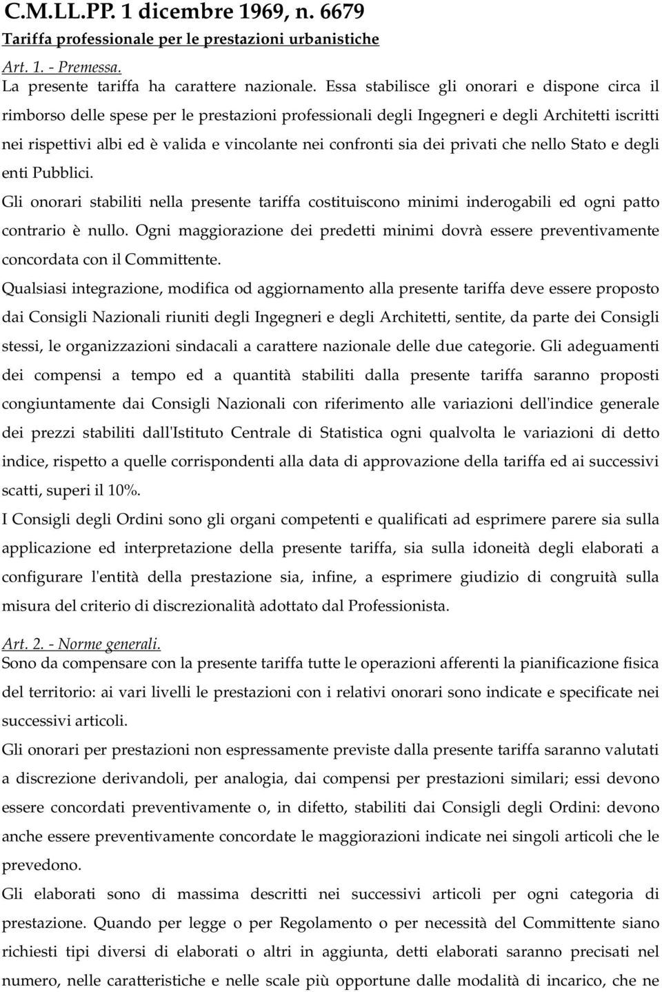 confronti sia dei privati che nello Stato e degli enti Pubblici. Gli onorari stabiliti nella presente tariffa costituiscono minimi inderogabili ed ogni patto contrario è nullo.