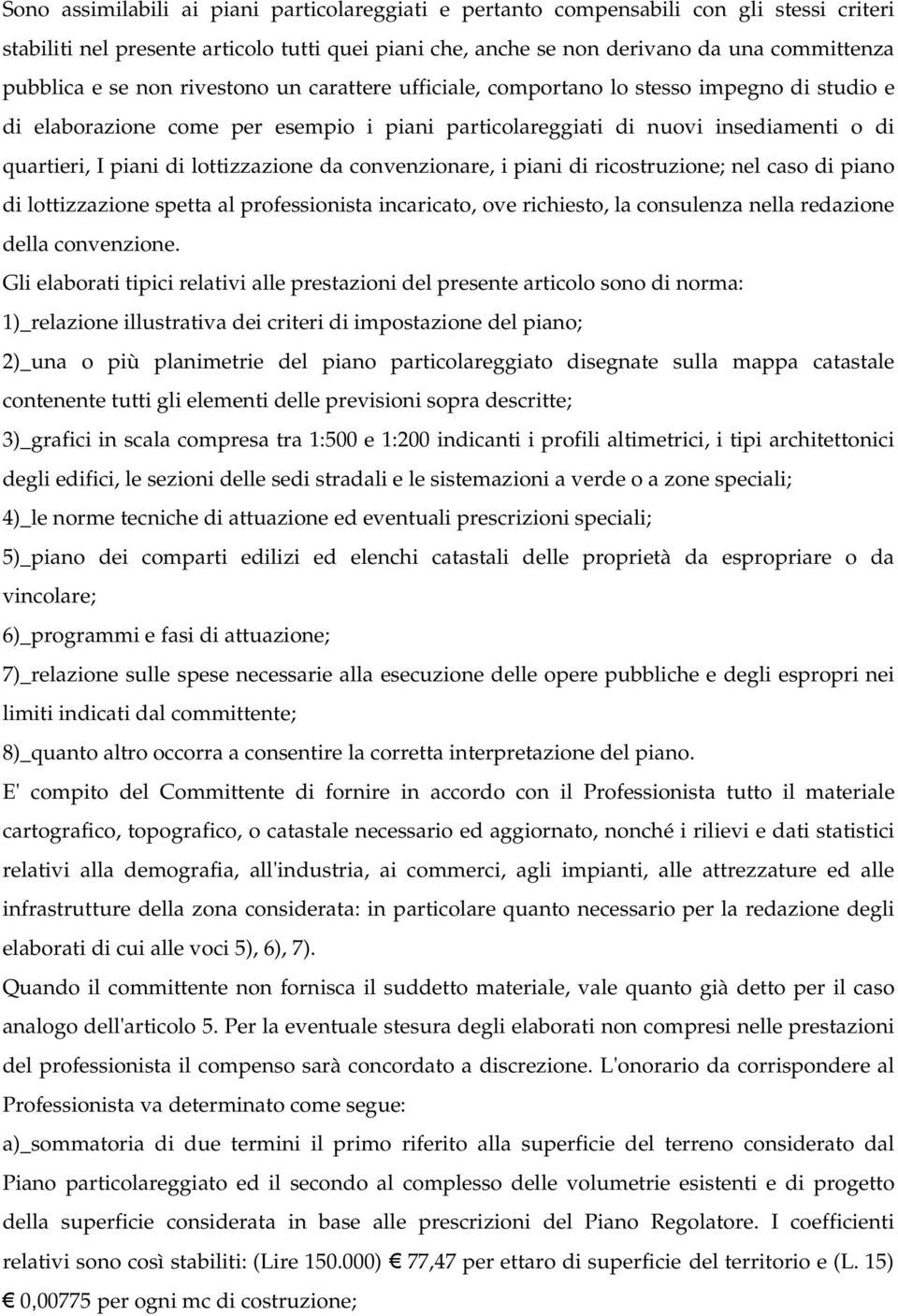 lottizzazione da convenzionare, i piani di ricostruzione; nel caso di piano di lottizzazione spetta al professionista incaricato, ove richiesto, la consulenza nella redazione della convenzione.