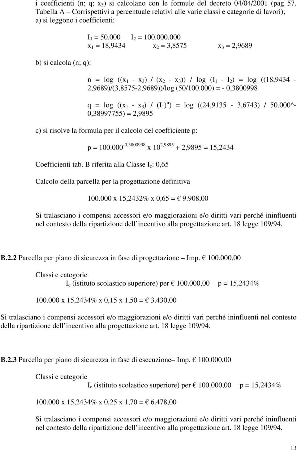 I 2 = 100.000.000 x 1 = 18,9434 x 2 = 3,8575 x 3 = 2,9689 n = log ((x 1 - x 3 ) / (x 2 - x 3 )) / log (I 1 - I 2 ) = log ((18,9434-2,9689)/(3,8575-2,9689))/log (50/100.