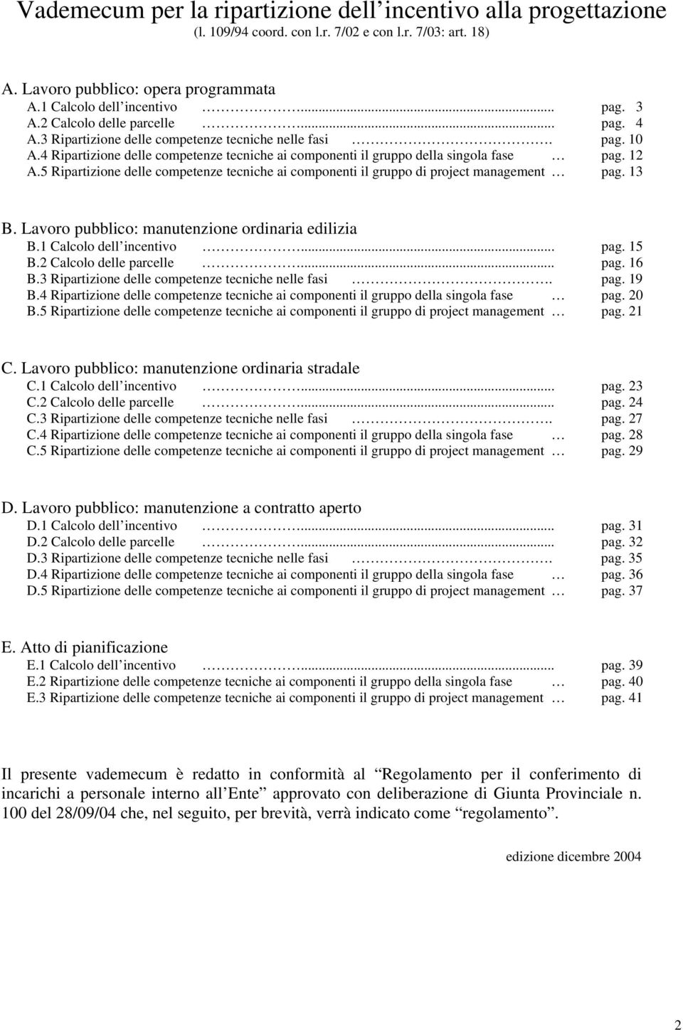 5 Ripartizione delle competenze tecniche ai componenti il gruppo di project management pag. 13 B. Lavoro pubblico: manutenzione ordinaria edilizia B.1 Calcolo dell incentivo... pag. 15 B.