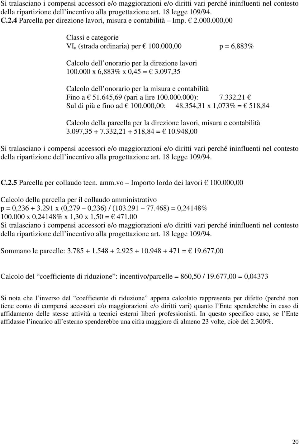 000 x 6,883% x 0,45 = 3.097,35 Calcolo dell onorario per la misura e contabilità Fino a 51.645,69 (pari a lire 100.000.000): 7.332,21 Sul di più e fino ad 100.000,00: 48.