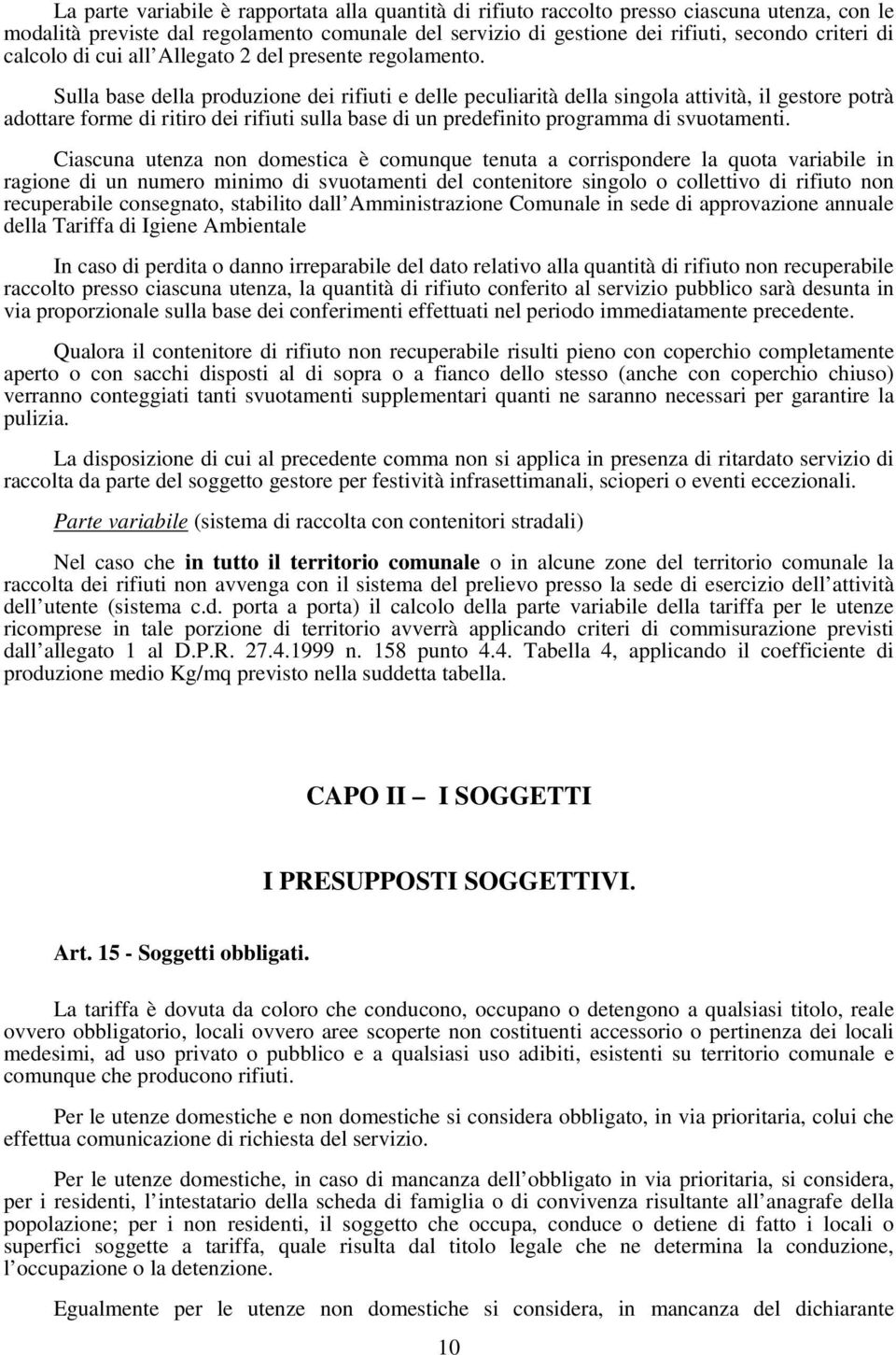 Sulla base della produzione dei rifiuti e delle peculiarità della singola attività, il gestore potrà adottare forme di ritiro dei rifiuti sulla base di un predefinito programma di svuotamenti.