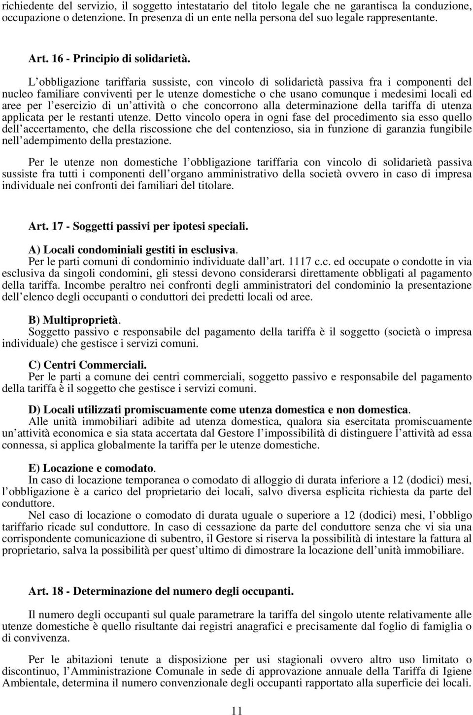 L obbligazione tariffaria sussiste, con vincolo di solidarietà passiva fra i componenti del nucleo familiare conviventi per le utenze domestiche o che usano comunque i medesimi locali ed aree per l