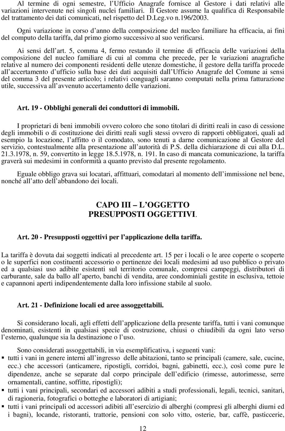 Ogni variazione in corso d anno della composizione del nucleo familiare ha efficacia, ai fini del computo della tariffa, dal primo giorno successivo al suo verificarsi. Ai sensi dell art.