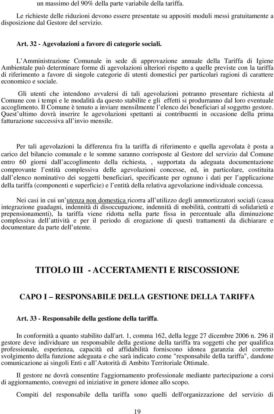 L Amministrazione Comunale in sede di approvazione annuale della Tariffa di Igiene Ambientale può determinare forme di agevolazioni ulteriori rispetto a quelle previste con la tariffa di riferimento