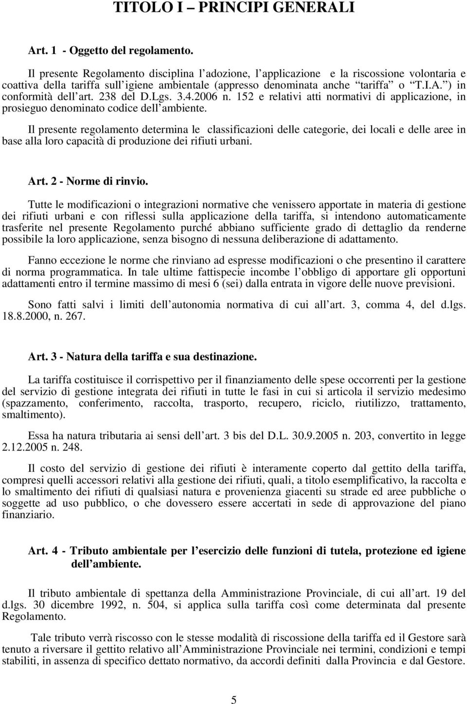 ) in conformità dell art. 238 del D.Lgs. 3.4.2006 n. 152 e relativi atti normativi di applicazione, in prosieguo denominato codice dell ambiente.