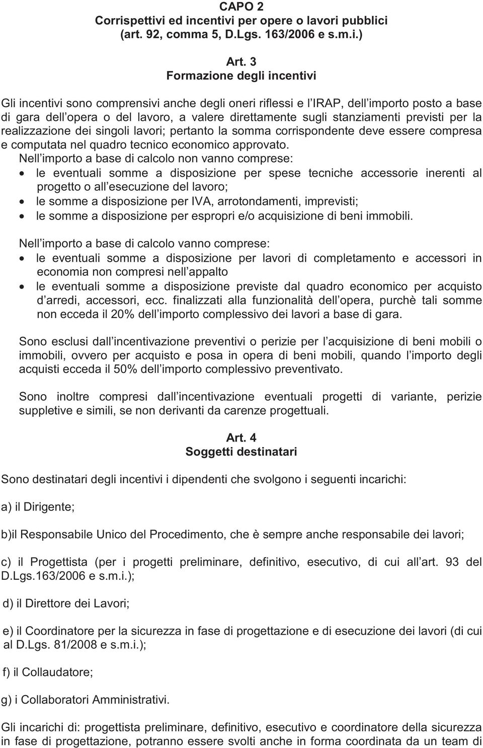 previsti per la realizzazione dei singoli lavori; pertanto la somma corrispondente deve essere compresa e computata nel quadro tecnico economico approvato.