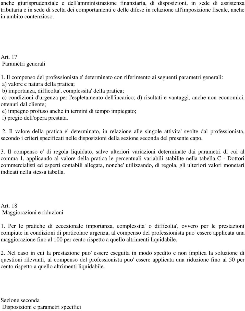 Il compenso del professionista e' determinato con riferimento ai seguenti parametri generali: a) valore e natura della pratica; b) importanza, difficolta', complessita' della pratica; c) condizioni