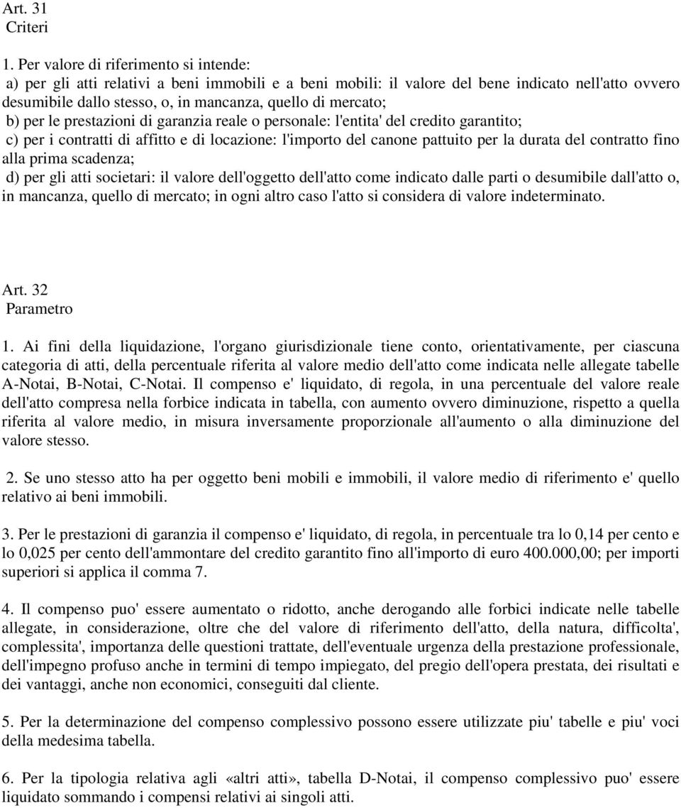 mercato; b) per le prestazioni di garanzia reale o personale: l'entita' del credito garantito; c) per i contratti di affitto e di locazione: l'importo del canone pattuito per la durata del contratto