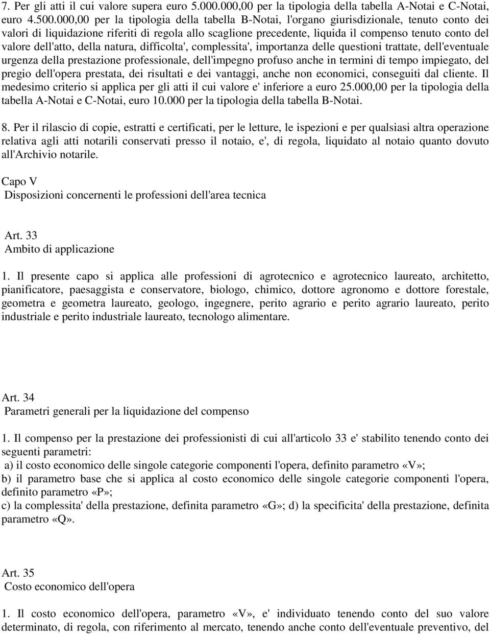 valore dell'atto, della natura, difficolta', complessita', importanza delle questioni trattate, dell'eventuale urgenza della prestazione professionale, dell'impegno profuso anche in termini di tempo