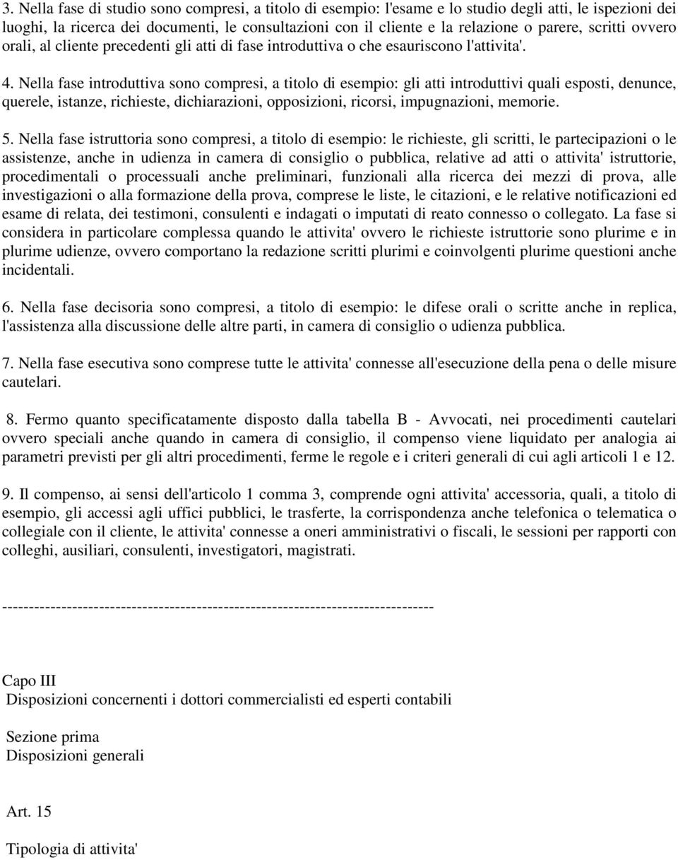 Nella fase introduttiva sono compresi, a titolo di esempio: gli atti introduttivi quali esposti, denunce, querele, istanze, richieste, dichiarazioni, opposizioni, ricorsi, impugnazioni, memorie. 5.