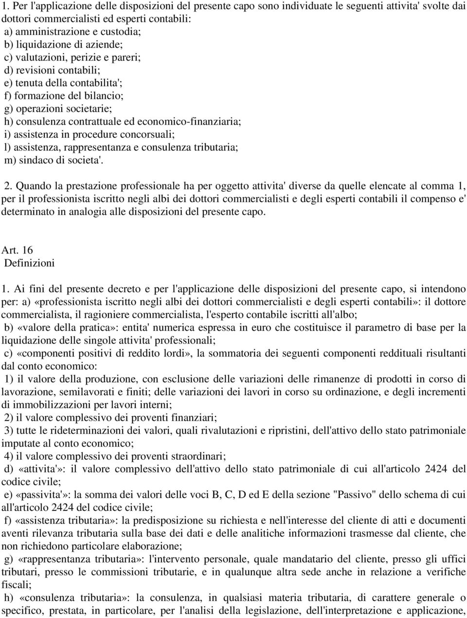 economico-finanziaria; i) assistenza in procedure concorsuali; l) assistenza, rappresentanza e consulenza tributaria; m) sindaco di societa'. 2.