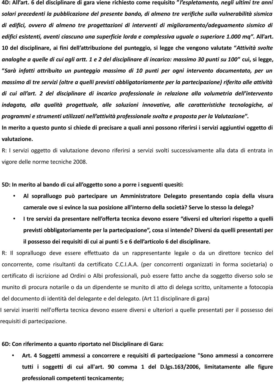 sismica di edifici, ovvero di almeno tre progettazioni di interventi di miglioramento/adeguamento sismico di edifici esistenti, aventi ciascuno una superficie lorda e complessiva uguale o superiore 1.