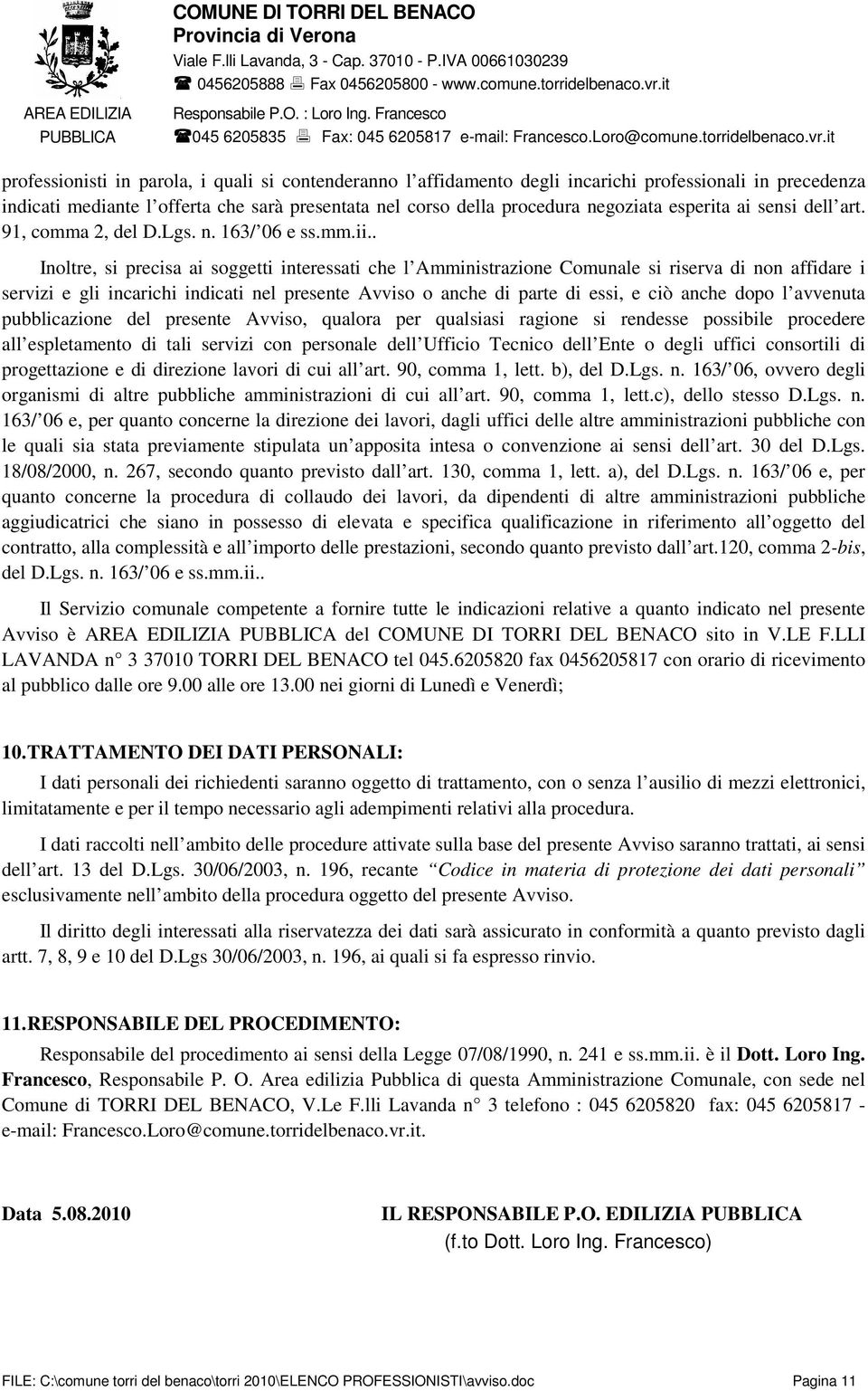 . Inoltre, si precisa ai soggetti interessati che l Amministrazione Comunale si riserva di non affidare i servizi e gli incarichi indicati nel presente Avviso o anche di parte di essi, e ciò anche