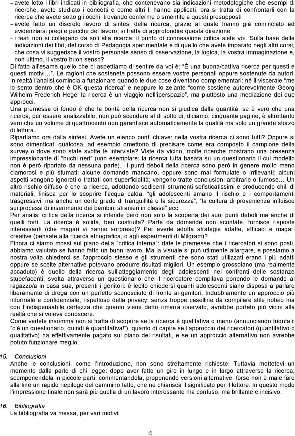 ad evidenziarsi pregi e pecche del lavoro; si tratta di approfondire questa direzione i testi non si collegano da soli alla ricerca: il punto di connessione critica siete voi.