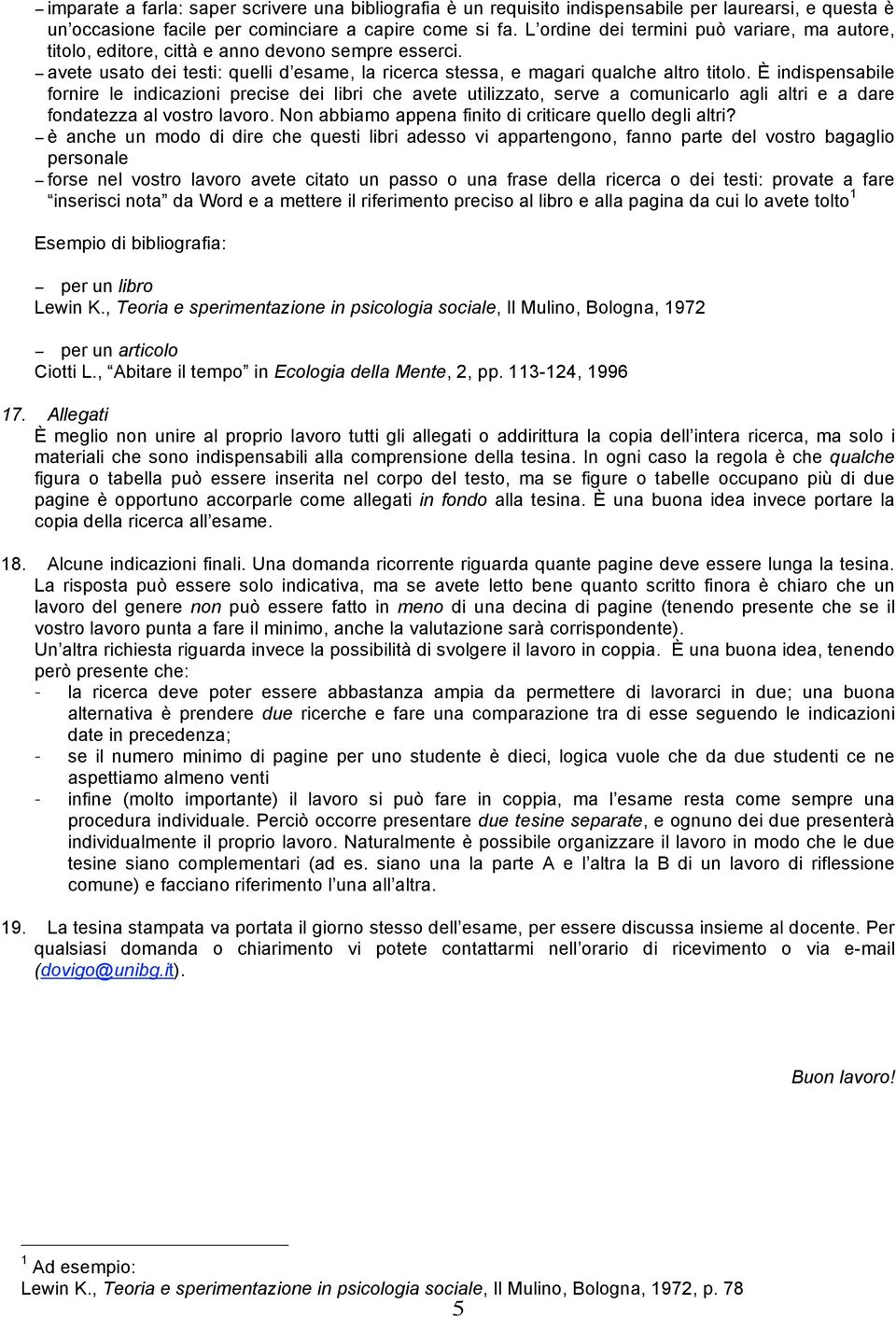 È indispensabile fornire le indicazioni precise dei libri che avete utilizzato, serve a comunicarlo agli altri e a dare fondatezza al vostro lavoro.