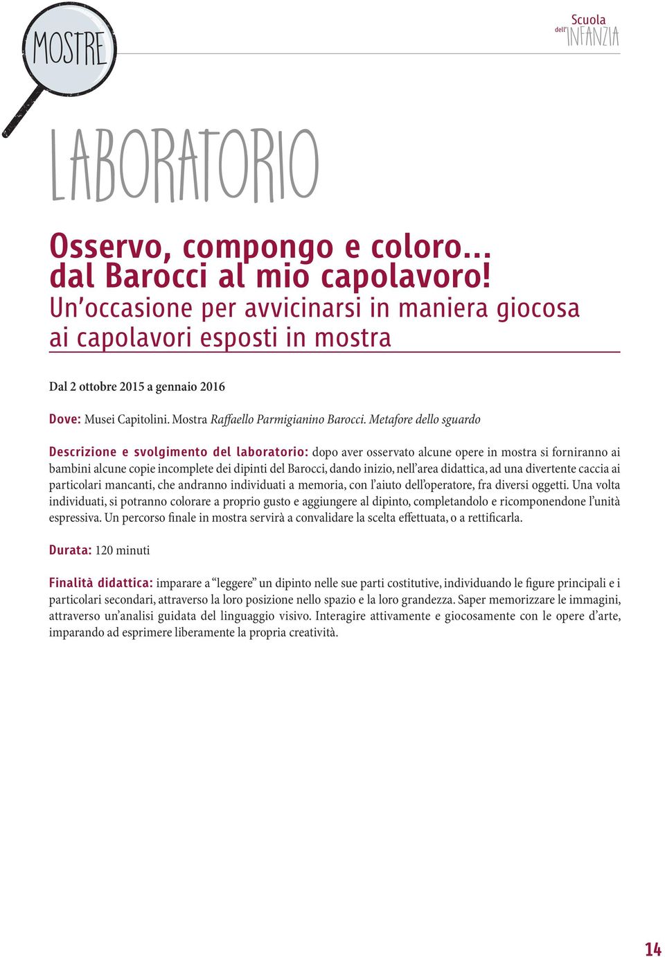 Metafore dello sguardo Descrizione e svolgimento del laboratorio: dopo aver osservato alcune opere in mostra si forniranno ai bambini alcune copie incomplete dei dipinti del Barocci, dando inizio,